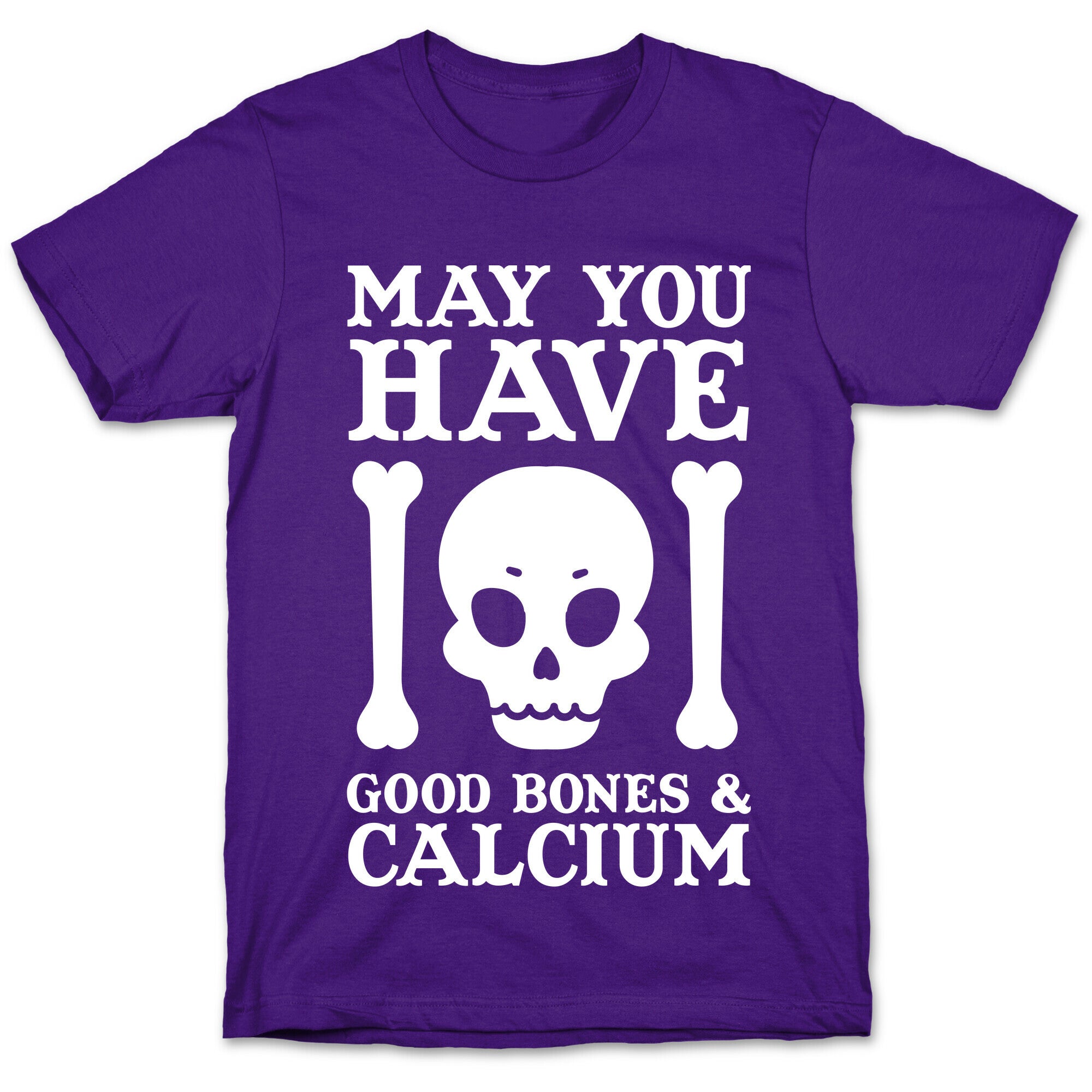 May You Have Good Bones and Calcium T-Shirt